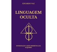 LINGUAGEM OCULTA: INTRODUÇÃO À ARTE HERMÉTICA DA ALQUIMIA