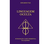 LINGUAGEM OCULTA: INTRODUÇÃO À ARTE HERMÉTICA DA ALQUIMIA