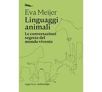 Linguaggi animali. Le conversazioni segrete del mondo vivente