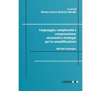 Linguaggio, complessità e comprensione: strumenti e strategie per la semplificazione. Atti del convegno