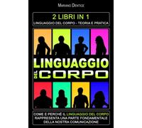 Linguaggio del corpo. 2 libri in 1. Impara il linguaggio del corpo dalla t...