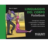 Linguaggio del corpo. Consigli per utilizzare e interpretare il linguaggio del corpo e per affinare le capacità comunicative