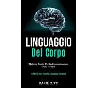 Linguaggio Del Corpo: Migliore guida per la comunicazione non verbale (10 abilità non-ovvie del linguaggio corporeo)