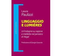 Linguaggio e lumiéres. Un'indagine su ragione e intelletto nel pensiero di Hegel