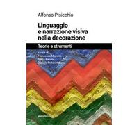 Linguaggio e narrazione visiva nella decorazione. Teorie e strumenti. Ediz. illustrata