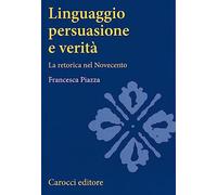 Linguaggio, persuasione e verità. La retorica del Novecento