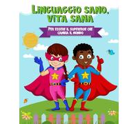 Linguaggio Sano, Vita Sana.: Per essere il supereroe che cambia il mondo
