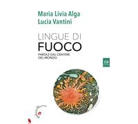 Lingue di fuoco. Parole dal cratere del mondo - Alga Maria Livia, Vantini Lucia