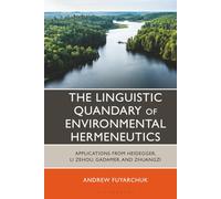 Linguistic Quandary of Environmental Hermeneutics, The: Applications from Heidegger, Li Zehou, Gadamer, and Zhuangzi