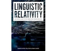 Linguistic Relativity: An essential guide to past debates and future prospects