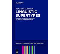 Linguistic Supertypes: A Cognitive-Semiotic Theory of Human Communication (Semiotics, Communication and Cognition [SCC]) by Per Durst-Andersen (2012-03-15)