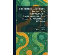 L'Inhibition Electrique Recherches Historiques et Experimentales sur I'Electro Anesthesie d'Araya