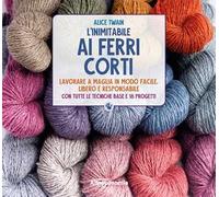 L'inimitabile ai ferri corti. Lavorare a maglia in modo facile, libero e responsabile. Con tutte le tecniche base e 18 progetti