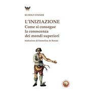 L'iniziazione. Come si conseguono conoscenze dei mondi superiori