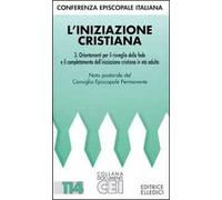 L'iniziazione cristiana. Orientamenti per il risveglio della fede e completamento dell'iniziazione cristiana in età adulta