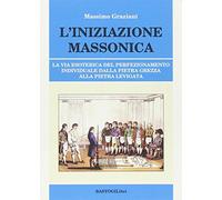 L'iniziazione massonica. La via esoterica del perfezionamento individuale dalla pietra grezza alla pietra levigata