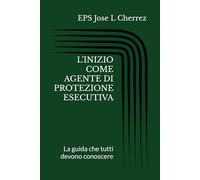 L'INIZIO COME AGENTE DI PROTEZIONE ESECUTIVA: La guida che tutti devono conoscere