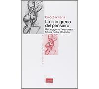L'inizio greco del pensiero. Heidegger e l'essenza futura della filosofia ...