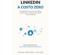 LINKEDIN A COSTO ZERO: Il metodo pratico per costruire visibilità, autorevolezza e relazioni professionali senza advertising