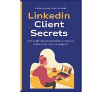 Linkedin Client Secrets: How to get high-paying freelance clients on LinkedIn even if you’re a beginner