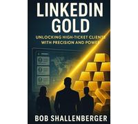 LinkedIn Gold: Unlocking High-Ticket Clients with Precision and Power