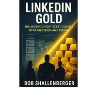 LinkedIn Gold: Unlocking High-Ticket Clients with Precision and Power