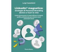 LinkedIn magnetico. Strategie di personal branding dentro e fuori la rete. Come promuovere in modo efficace il proprio profilo professionale per attrarre nuovi potenziali clienti