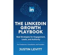 LinkedIn Marketing: The Growth Playbook for Freelancers, Consultants, and Founders: Real Strategies to Build Authority, Generate High-Quality Leads, and Turn LinkedIn Into Your Sales Machine