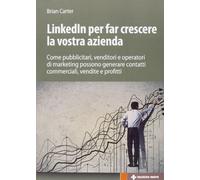 LinkedIn per far crescere la vostra azienda. Come pubblicitari, venditori e operatori di marketing possono generare contatti commerciali, vendite e profitti