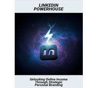 Linkedin Powerhouse: Unlocking Online Income Through Strategic Personal Branding