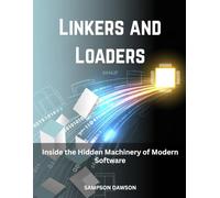 Linkers and Loaders: Inside the Hidden Machinery of Modern Software
