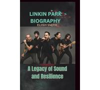 LINKIN PARK BIOGRAPHY: A Legacy of Sound and Resilience