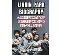 LINKIN PARK BIOGRAPHY: A SYMPHONY OF RESILIENCE AND REVOLUTION