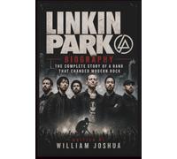 LINKIN PARK BIOGRAPHY: The Complete Story of a Band That Changed Modern Rock