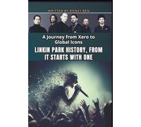 LINKIN PARK HISTORY, FROM IT STARTS WITH ONE: A Journey from Xero to Global Icons