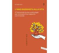 L' inno buddhista alla vita. 27 domande tra zen e psicologia per rinnovare il tuo rapporto con il mondo