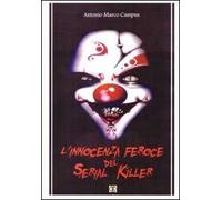 L' innocenza feroce del serial killer. Manuale, storie vere