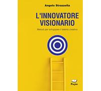 L'innovatore visionario. Metodi per sviluppare il talento creativo