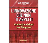 L' innovazione che non ti aspetti. Contesti e visioni per l'impresa