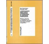 L'innovazione delle scelte strategiche in condizioni di crescente complessità. Risorse, processi e competenze per la creazione di valore nel nuovo scenario ...