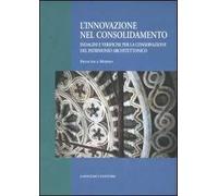 L'innovazione nel consolidamento. Indagini e verifiche per la conservazione del patrimonio architettonico. Ediz. illustrata