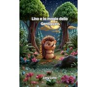 Lino e la magia della gentilezza. Favole della buonanotte. Libri illustrati per bambini 3-7 anni: Una storia illustrata di coraggio, gentilezza e diversità per bambini dai 3 ai 7 anni