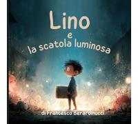 Lino e la scatola luminosa: Un'avventura magica sull'importanza di giocare all'aperto e il digital wellness. Un libro illustrato per bambini sulla gestione del tempo davanti agli schermi.