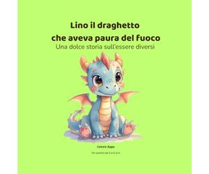 Lino il draghetto che aveva paura del fuoco: Una dolce storia sull'essere diversi