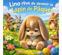 Lino rêve de devenir le Lapin de Pâques: Une histoire magique de Pâques pour enfants avec aventures, illustrations colorées et activités ludiques.