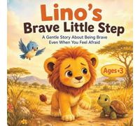 Lino’s Brave Little Step: A Gentle Story About Being Brave Even When You Feel Afraid