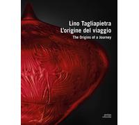 Lino Tagliapietra. L'origine del viaggio-The origins of a journey. Ediz. a colori