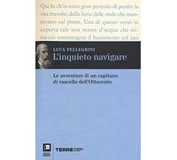 L' inquieto navigare. Le avventure di un capitano di vascello dell'Ottocento
