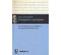 L' inquieto navigare. Le avventure di un capitano di vascello dell'Ottocento