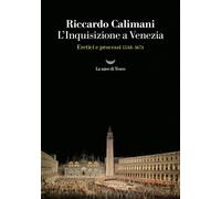 L'Inquisizione a Venezia. Eretici e processi 1548-1674 - Calimani Riccardo